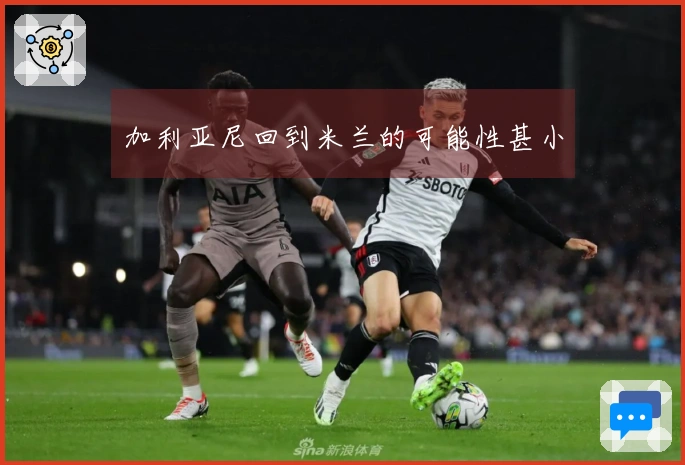 加利亚尼回到米兰的可能性甚小